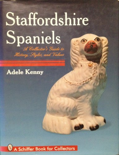 Imagen de archivo de Staffordshire Spaniels: A Collector's Guide to History, Styles, and Values (A Schiffer Book for Collectors) a la venta por Ergodebooks