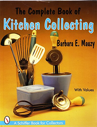 Stock image for The Complete Book of Kitchen Collecting: With Values (Schiffer Book for Collectors With Value Guide) for sale by Jenson Books Inc