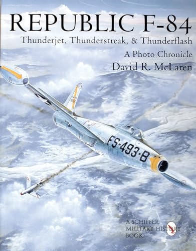 Republic F-84: Thunderjet, Thunderstreak, & Thunderflash/A Photo Chronicle (Schiffer Military/Avi...