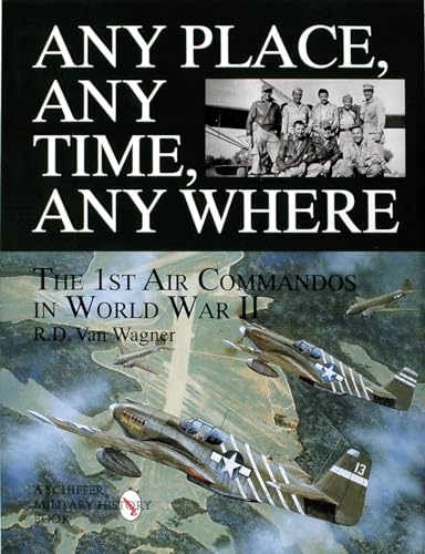 Stock image for Any Place, Any Time, Any Where: The 1st Air Commandos in World War II (Schiffer Military/Aviation History) for sale by Big Bill's Books