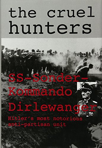 Stock image for THE CRUEL HUNTERS: SS-Sonderkommando Dirlewanger, Hitler's Most Motorious Anti-Partisan Unit for sale by Russ States