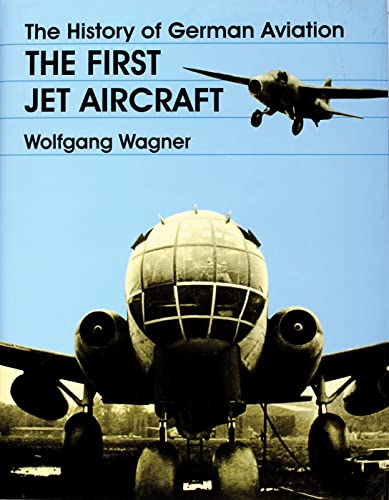 The History of German Aviation: The First Jet Aircraft (Schiffer Military/Aviation History) (9780764304880) by Wagner, Wolfgang