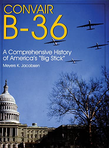 9780764305306: Convair B-36: A Comprehensive History of America’s “Big Stick” (Schiffer Military/Aviation History)