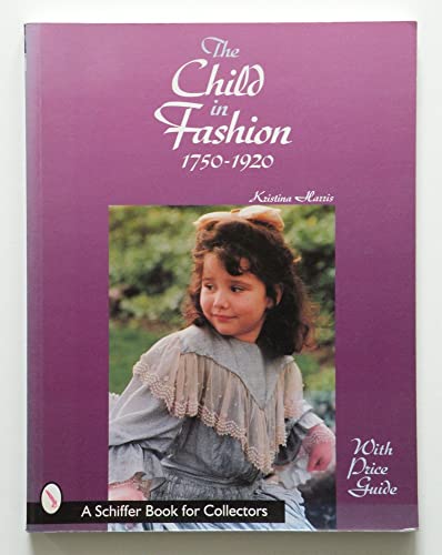 Imagen de archivo de The Child in Fashion: 1750-1920 (A Schiffer Book for Collectors) a la venta por HPB Inc.