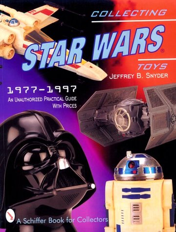 9780764306518: Collecting Star Wars Toys: 1977-Present: An Unauthorized Practical Guide (A Schiffer Book for Collectors)