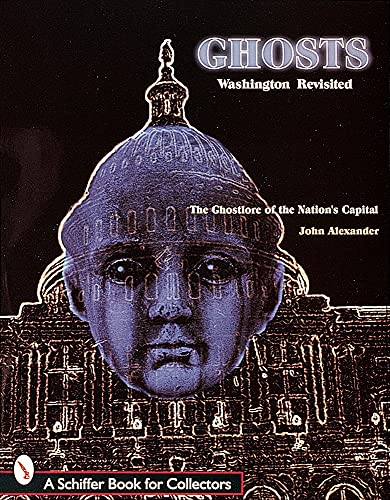 Beispielbild fr Ghosts! Washington Revisited: The Ghostlore of the Nation's Capitol (Schiffer Book for Collectors) zum Verkauf von More Than Words