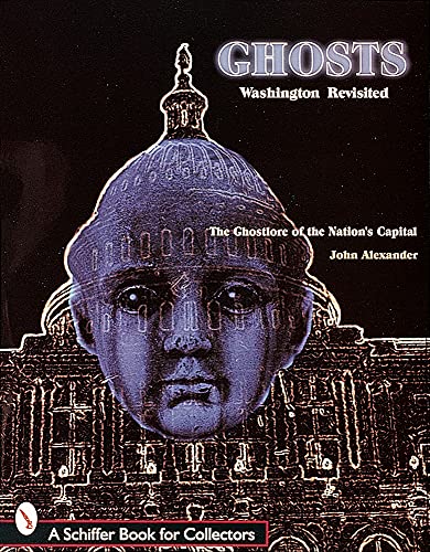 Imagen de archivo de Ghosts! Washington Revisited: The Ghostlore of the Nation's Capitol (Schiffer Book for Collectors) a la venta por More Than Words