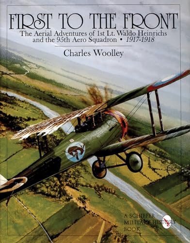 Imagen de archivo de First to the Front: The Aerial Adventures of 1st Lt. Waldo Heinrichs and the 95th Aero Squadron 1917-1918 (Schiffer Military History) a la venta por Dorothy Meyer - Bookseller