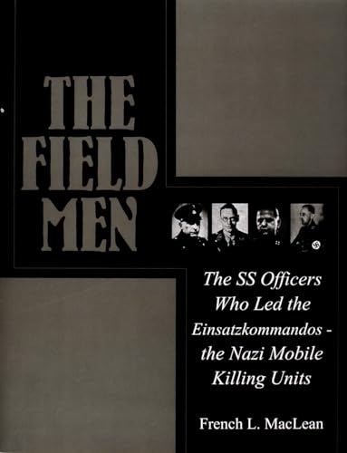 9780764307546: The Field Men: The SS Officers Who Led the Einsatzkommandos - the Nazi Mobile Killing Units (Schiffer Military History)