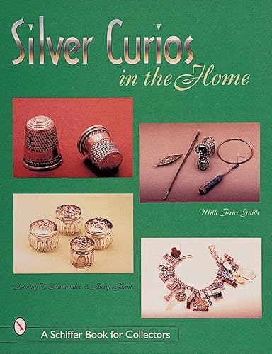 Silver Curios in the Home (Schiffer Book for Collectors) (9780764308451) by Rainwater, Dorothy T.; Frank, Beryl