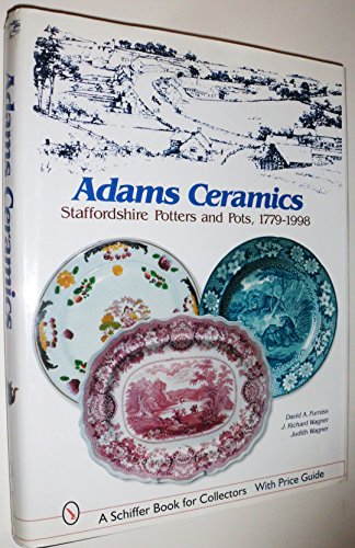 Adams Ceramics: Staffordshire Potters and Pots, 1779-1998 (A Schiffer Book for Collectors) (9780764308475) by Furniss, David A.; Wanger, J. Richard; Wagner, Judith