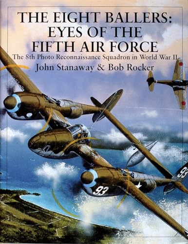 The Eight Ballers: Eyes of the Fifth Air Force: The 8th Photo Reconnaissance Squadron in World War II (X Planes of the Third Reich Series) (9780764309106) by Stanaway, John