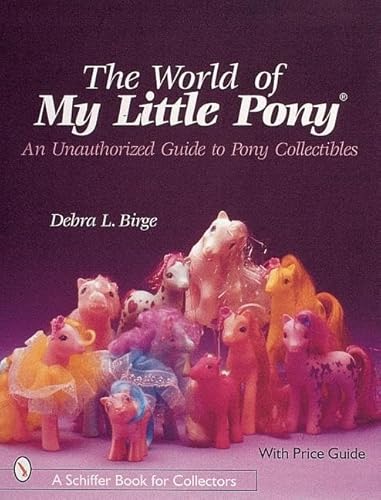 Stock image for The World of My Little Pony, an Unauthorized Guide for Collectors: The Unauthorized Guide to Pony Collectibles (A Schiffer Book for Collectors) for sale by First Coast Books