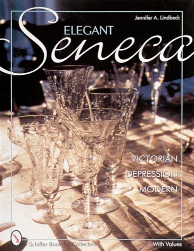 Elegant Seneca Glass: Victorian - Depression - Modern (Schiffer Book for Collectors) (9780764311413) by Lindbeck, Jennifer A.