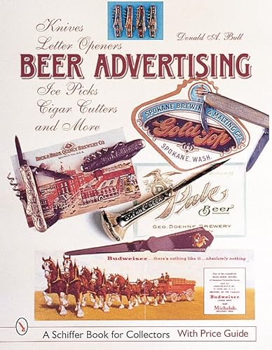 Stock image for Beer Advertising: Knives, Letter Openers, Ice Picks, Cigar Cutters, and More (A Schiffer Book for Collectors) for sale by Half Price Books Inc.