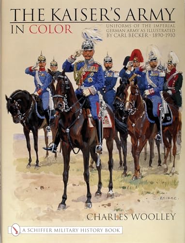 Beispielbild fr The Kaiser's Army In Color: Uniforms of the Imperial German Army as Illustrated by Carl Becker 1890-1910 . zum Verkauf von P. Cassidy (Books)