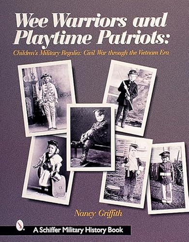 Wee Warriors and Playtime Patriots: Childrens Military Regalia: Civil War Era Through the Vietnam Era (Hardcover) - Nancy Griffith