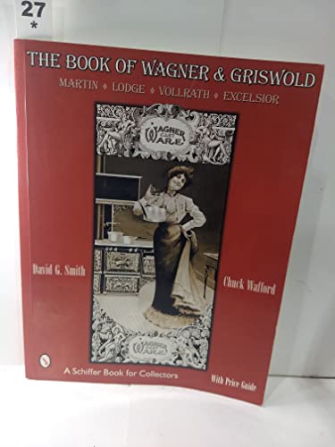 The Book of Wagner & Griswold: Martin, Lodge, Vollrath, Excelsior (Schiffer Book for Collectors) (9780764311918) by Smith, David G.