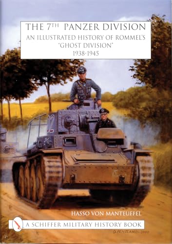 The 7th Panzer Division: An Illustrated History of Rommel's "Ghost Division" 1938-1945