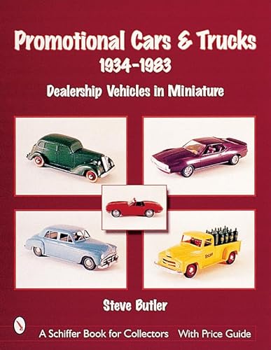 Promotional Cars and Trucks, 1934-1983: Dealership Vehicles in Miniature (A Schiffer Book for Collectors) (9780764312328) by Butler, Steve