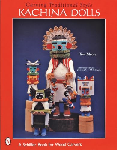 Carving Traditional Style Kachina Dolls (Schiffer Book for Woodcarvers) (9780764312434) by Moore, Tom