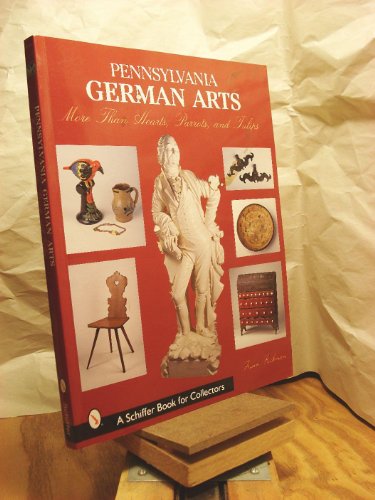 9780764312458: Pennsylvania German Arts: More Than Hearts, Parrots, & Tulips (Schiffer Book for Collectors)