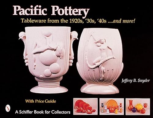 9780764312762: Pacific Pottery: Sunshine Tableware from the 1920s, ‘30s, and ‘40s...and more! (A Schiffer Book for Collectors)