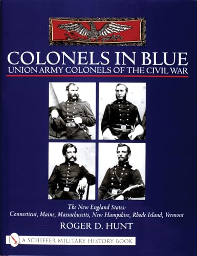 Stock image for Colonels in Blue Union Army Colonels of the Civil War: The New England States: Connecticut, Maine, Massachusetts, New Hampshire, Rhode Island, Vermont (Schiffer Military History Book) for sale by SatelliteBooks