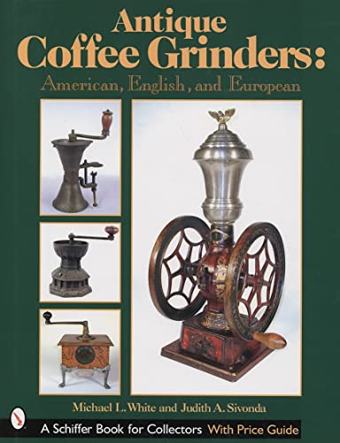 9780764313523: Antique Coffee Grinders: American, English, and European (Schiffer Book for Collectors)