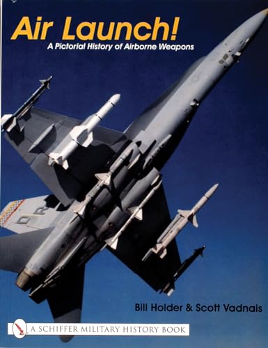 9780764313929: Air Launch!: A Pictorial History of Airborne Weapons (Schiffer Military History Book)