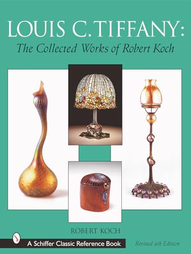 9780764314001: Louis C. Tiffany: The Collected Works of Robert Koch (Schiffer Classic Reference Book)