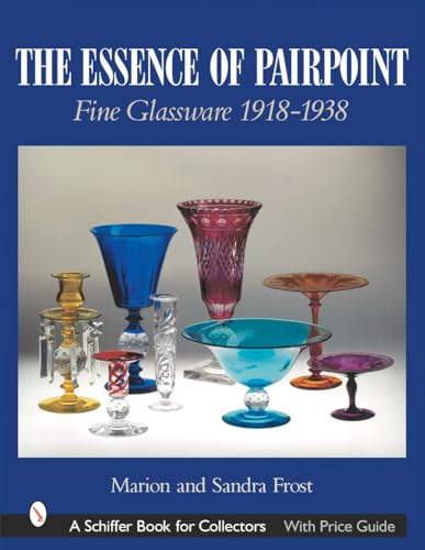 9780764314193: The Essence of Pairpoint Fine Glassware: Fine Glassware 1918-1938