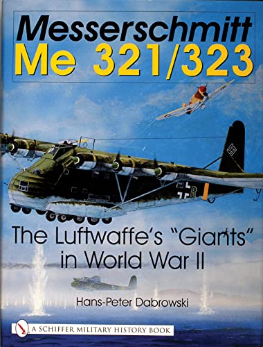 9780764314421: Messerschmitt Me 321/323: The Luftwaffe's "Giants" in World War II (Schiffer Military History)