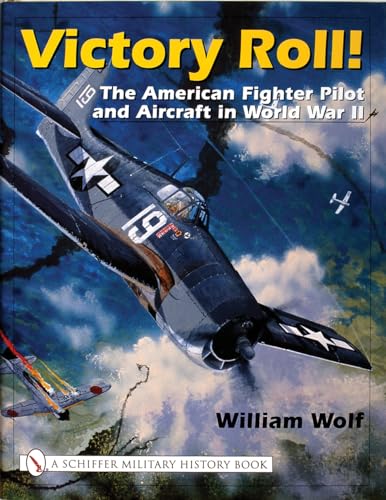 Victory Roll:: The American Fighter Pilot and Aircraft in World War II (Schiffer Military History)