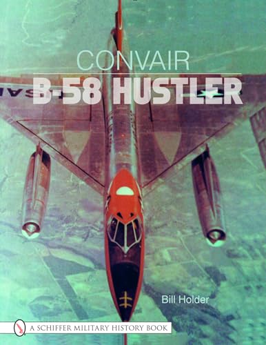 Convair B-58 Hustler (Schiffer Military History Book) (9780764314681) by Holder, Bill