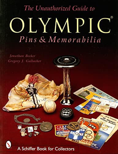 The Unauthorized Guide to Olympic Pins & Memorabilia (Schiffer Book for Collectors) (9780764314919) by Becker, Jonathan