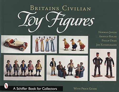 Britains Civilian Toy Figures (Schiffer Book for Collectors) (9780764315206) by Joplin, Norman; Rolak, Arnold; Dean, Philip; Kunzelmann, Joe