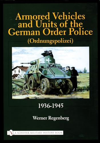 Armored Vehicles and Units of the German Order Police (Ordnungspolizei) 1936-1945 (Schiffer Military History) (9780764315558) by Regenberg, Werner