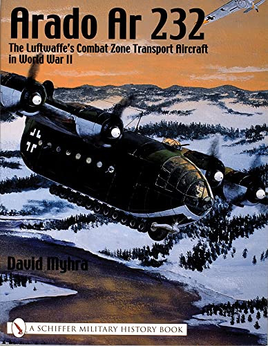 9780764316654: ARADO AR 232: The Luftwaffe's Combat Zone Transport Aircraft in World War II (Schiffer Military History)