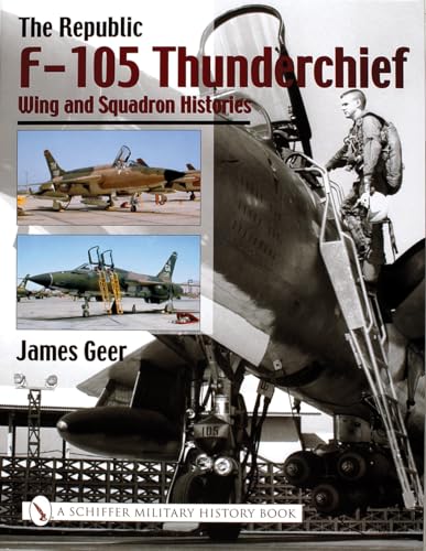 9780764316685: The Republic F-105 Thunderchief: Wing and Squadron Histories