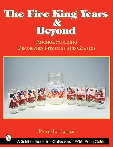 Stock image for The Fire King Years & Beyond: Anchor Hocking Decorated Pitchers And Glass (Schiffer Book for Collectors) for sale by Books Unplugged