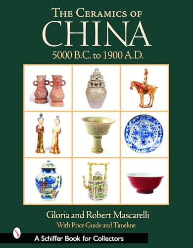 The Ceramics of China: 5000 B.C. to 1900 A.D. (A Schiffer Book for Collectors) (9780764318436) by Mascarelli, Gloria & Robert