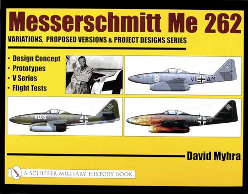 Beispielbild fr Messerschmitt Me 262: Variations, Proposed Versions and Project Designs Series. Design Concept , Prototypes , V Series , Flight Tests zum Verkauf von Antiquariat Bernhardt
