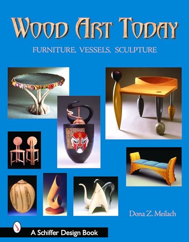 Wood Art Today: Furniture, Vessels, Sculpture (Schiffer Design Books) (9780764319129) by Meilach, Dona Z.