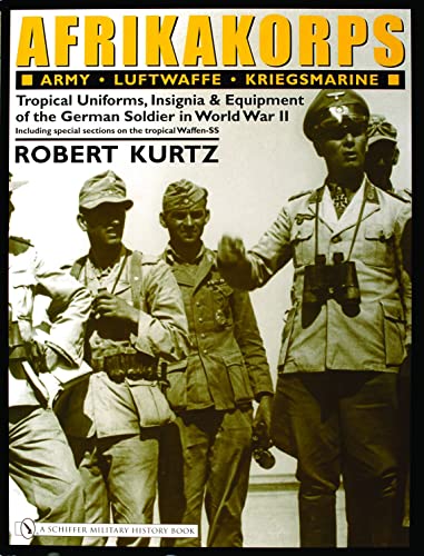 Beispielbild fr Afrikakorps: Army Luftwaffe Kriegsmarine Waffen-SS : Tropical Uniforms, Insignia & Equipment of the German Soldier in World War II zum Verkauf von Sunshine State Books
