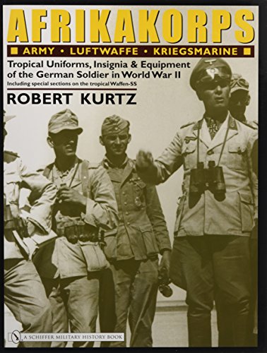 Imagen de archivo de Afrikakorps: Army Luftwaffe Kriegsmarine Waffen-SS : Tropical Uniforms, Insignia & Equipment of the German Soldier in World War II a la venta por Sunshine State Books