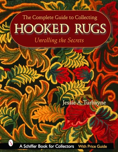 Imagen de archivo de The Complete Guide to Collecting Hooked Rugs: Unrolling the Secrets a la venta por Blue Vase Books