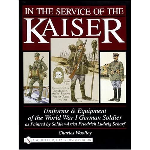 9780764319815: In the Service of the Kaiser: Uniforms & Equipment of the World War I German Soldier as Painted by Soldier-Artist Friedrich Ludwig Scharf