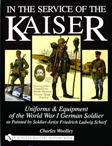 9780764319815: In the Service of the Kaiser: Uniforms & Equipment of the World War I German Soldier as Painted by Soldier-Artist Friedrich Ludwig Scharf