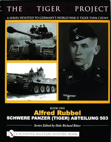 9780764320002: The Tiger Project: A Series Devoted to Germany's World War II Tiger Tank Crews: Book One - Alfred Rubbel - Schwere Panzer (Tiger) Abteilung 503